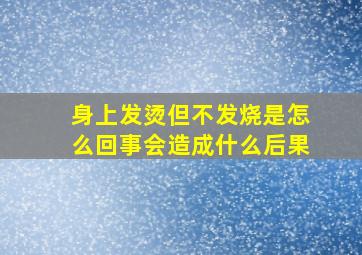 身上发烫但不发烧是怎么回事会造成什么后果