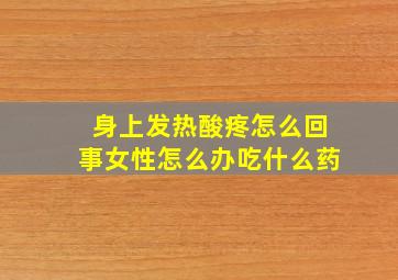 身上发热酸疼怎么回事女性怎么办吃什么药