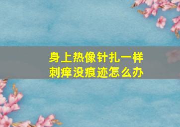 身上热像针扎一样刺痒没痕迹怎么办