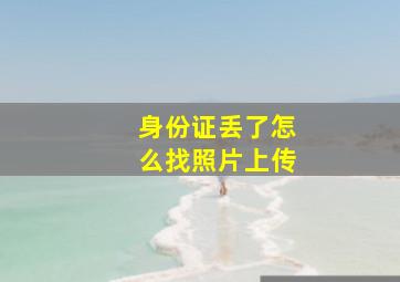 身份证丢了怎么找照片上传