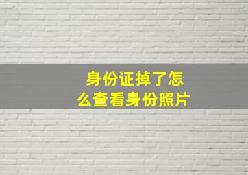 身份证掉了怎么查看身份照片