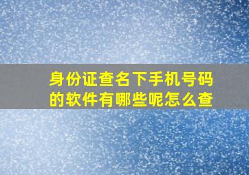 身份证查名下手机号码的软件有哪些呢怎么查