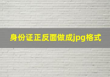 身份证正反面做成jpg格式