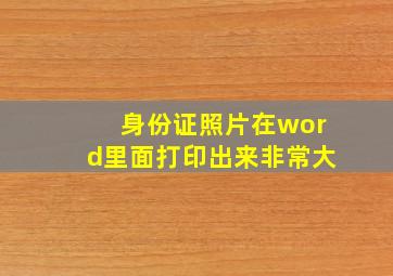 身份证照片在word里面打印出来非常大