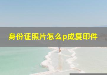 身份证照片怎么p成复印件