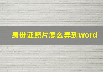 身份证照片怎么弄到word