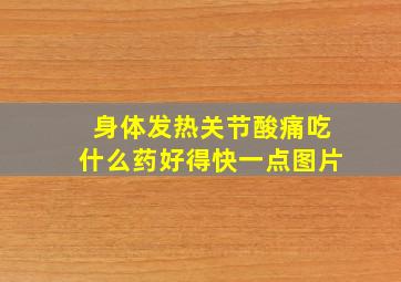 身体发热关节酸痛吃什么药好得快一点图片