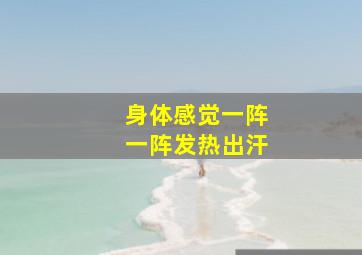 身体感觉一阵一阵发热出汗