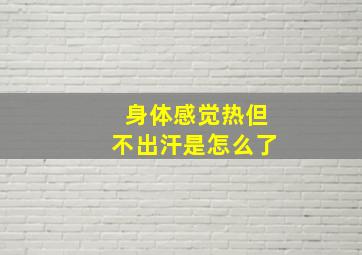 身体感觉热但不出汗是怎么了