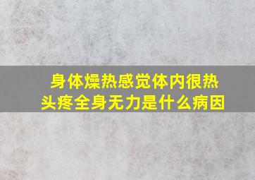 身体燥热感觉体内很热头疼全身无力是什么病因