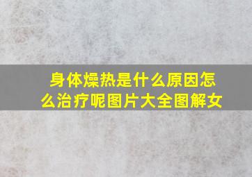 身体燥热是什么原因怎么治疗呢图片大全图解女