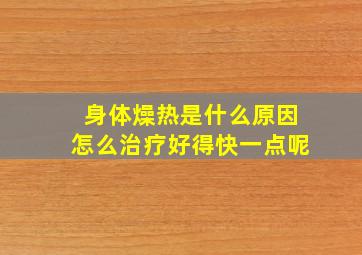 身体燥热是什么原因怎么治疗好得快一点呢