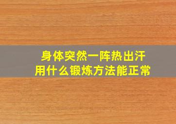 身体突然一阵热出汗用什么锻炼方法能正常