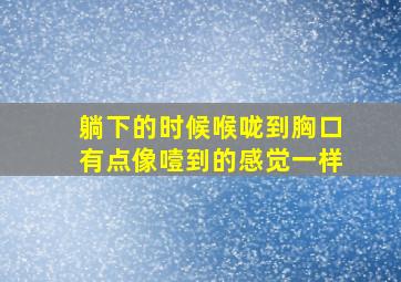 躺下的时候喉咙到胸口有点像噎到的感觉一样