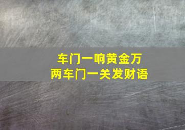 车门一响黄金万两车门一关发财语