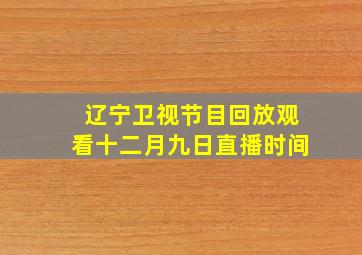 辽宁卫视节目回放观看十二月九日直播时间