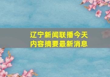 辽宁新闻联播今天内容摘要最新消息