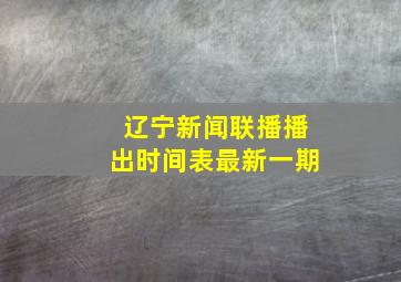 辽宁新闻联播播出时间表最新一期