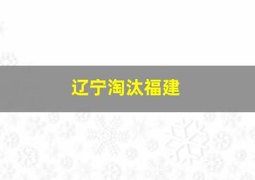 辽宁淘汰福建