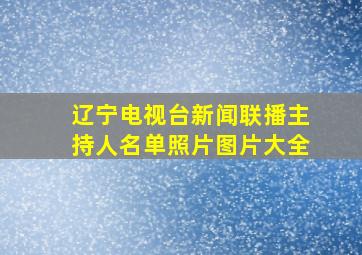 辽宁电视台新闻联播主持人名单照片图片大全