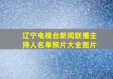 辽宁电视台新闻联播主持人名单照片大全图片