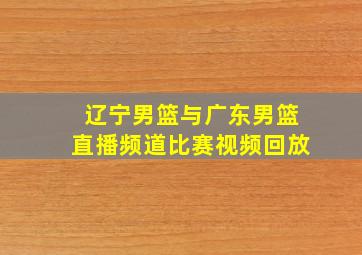 辽宁男篮与广东男篮直播频道比赛视频回放