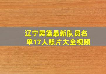 辽宁男篮最新队员名单17人照片大全视频