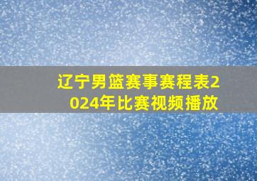 辽宁男篮赛事赛程表2024年比赛视频播放