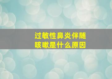 过敏性鼻炎伴随咳嗽是什么原因