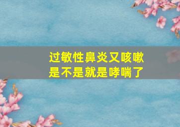 过敏性鼻炎又咳嗽是不是就是哮喘了