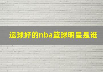 运球好的nba篮球明星是谁