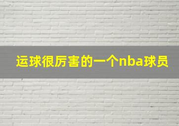 运球很厉害的一个nba球员