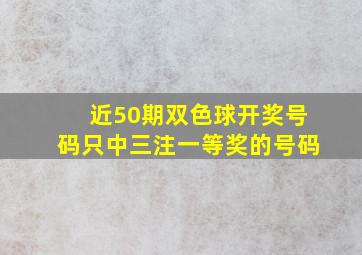 近50期双色球开奖号码只中三注一等奖的号码