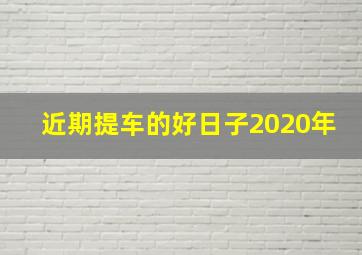 近期提车的好日子2020年