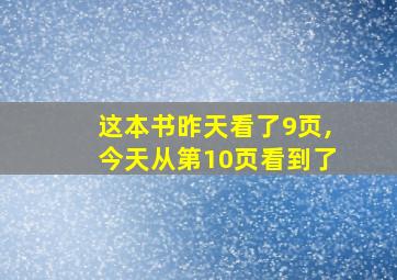 这本书昨天看了9页,今天从第10页看到了