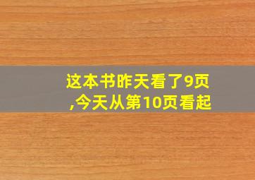 这本书昨天看了9页,今天从第10页看起