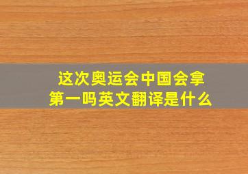 这次奥运会中国会拿第一吗英文翻译是什么