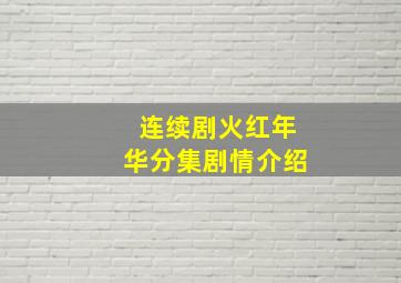 连续剧火红年华分集剧情介绍