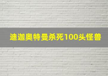 迪迦奥特曼杀死100头怪兽