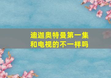 迪迦奥特曼第一集和电视的不一样吗