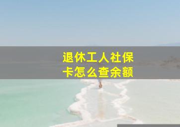 退休工人社保卡怎么查余额