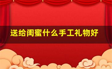 送给闺蜜什么手工礼物好