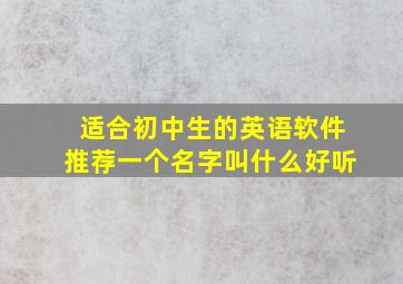 适合初中生的英语软件推荐一个名字叫什么好听