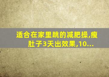 适合在家里跳的减肥操,瘦肚子3天出效果,10...