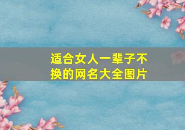 适合女人一辈子不换的网名大全图片