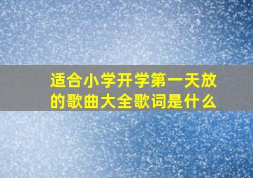 适合小学开学第一天放的歌曲大全歌词是什么