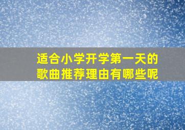 适合小学开学第一天的歌曲推荐理由有哪些呢