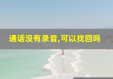 通话没有录音,可以找回吗