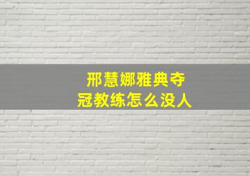 邢慧娜雅典夺冠教练怎么没人