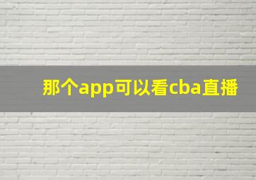 那个app可以看cba直播